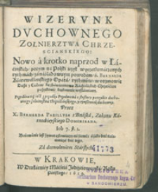 Wizervnk dvchownego zołnierztwa chrzescianskiego: Nowo á krotko naprzod w Łaćińskich, potym na Polski ięzyk w przetłumáczonych rythmách zá náśladownym powodem ś. Bernarda [...]. Przydàna też iest z przodku Przedmowá [...] Przez [...] Bernarda Paxillusa [...].