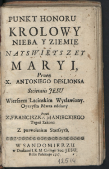 Punkt Honoru Krolowy Nieba Y Ziemie Nayswiętszey Maryi / Przez Antoniego Deslionsa Societatis Jesu Weirszem Łacinskim Wysławiony ; Oyczystą Muzą oddany Przez Franciszka Manieckiego Tegoż Zakonu.