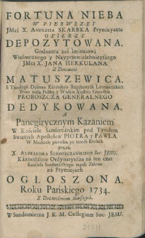 Fortuna Nieba w Pierwszey [...] Andrzeia Skarbka Prymicyanta Ofierze Depozytowana. Godnemu zaś Imieniowi [...] X. Jana Herkulana [...] Matuszewica. [...] Dedykowana. A Panegirycznym Kazaniem [...] / przez X. Aleksandra Sobieszczanskiego [...] Ogłoszona.