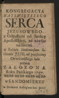 Kongregacya Nayswiętszego Serca Jezusowego z Odpustami od Stolicy Apostolskiej, na zawsze nadanemi : w Kościele Sandomirskim Societatis Jesu na powszechny Chrześciańskiego ludu pożytek Załozona Roku Pańskiego 1738.