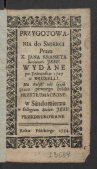 Przygotowania do Smierci / Przez X. Jana Krasseta Societatis Jesu. Wydane po Francusku 1727 w Bruxelli. ; Na Polski zaś ięzyk przez pewnego Polaka Przetłumaczone.
