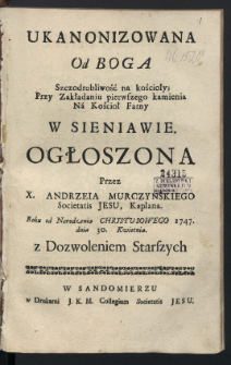 Ukanonizowana Od Boga Szczodrobliwość na kościoły, Przy Zakładaniu pierwszego kamienia Na Kościoł Farny W Sieniawie / Ogłoszona Przez X. Andrzeia Murczynskiego Societatis Jesu, Kapłana. Roku ... 1747. dnia 30. Kwietnia.