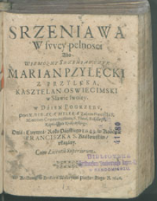 Srzeniawa w swey pełności Abo Wielmożny Srzeniawczyk Marian Przyłęcki z Przyłęka, Kasztelan Oswiecimski w Sławie swoiey w Dzien Pogrzebv przez X. Didaka Melera [...] Roku [...] 1643 [...] vkazany.