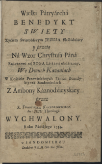 Wielki Patryarcha Benedykt Swięty Zyciem Świątobliwym Jezusa Naśladuiący [...] We Dwuch Kazaniach [...] / przez X. Franciszka Koczorowskiego [...] Wychwalony.