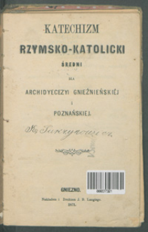 Katechizm rzymsko-katolicki średni dla archidyecezyi gnieźnieńskiej i poznańskiej.