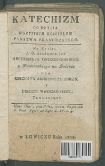 Katechizm do uzycia wszystkim kosciołom Panstwa Francuzkiego [...] : z francuzkiego na polskie dla kosciołow archidyecezyi gniezn. y dieceyi warszawskiey tłomaczony.