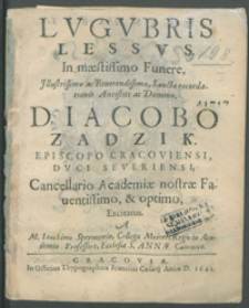 Lvgvbris Lessvs In mæstissimo Funere [...] Iacobo Zadzik, Episcopo Cracoviensi [...] Excitatus / A A. Ioachimo Speronowic [...].