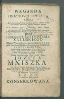 Wzgarda proznosci swiata albo xięga w ktorey się zamykaią Traktaty rozmyślania naboznego o miłośći Boskiey [...] przez W.O. Jakuba di Stella [...] przez Ienderzeia Chryzostoma Załuskiego [...] przetłumaczona [...] teraz powtornie [...] przedrukowana [...].