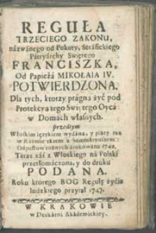 Reguła Trzeciego Zakonu [...] Świętego Franciszka Od Papieża Mikołaja IV potwierdzona. Dla tych, ktorzy pragna żyć pod Protekcya tego Swiętego Oyca w Domach własnych przedtym włoskim językiem wydana, y piąty raz w Rzymie razem z Summaryuszem Odpustow rożnych drukowana 1742. Teraz zaś z Włoskiego na Polski [...].