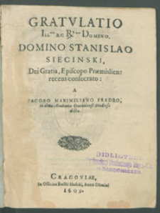 Gratvlatio Ill[ustrissi]mo ac R[everendissi]mo Domino, Domino Stanislao Siecinski [...] Episcopo Praemislen: recens consecrato a Iacobo Maximiliano Fredro in Alma Academia Cracouiensi studioso dicta.