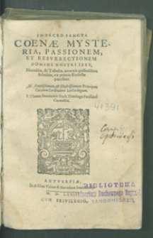 In Sacro Sancta Coenæ Mysteria, Passionem et Resvrrectionem Domini Nostri Iesv Homiliæ & Tabulæ, annexis quibusdam Scholiis ex primis Ecclesiæ patribus : Ad [...] Principem Carolum Cardinalem Lotharingum. F. Thoma Beauxamis [...].