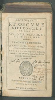 Sacrosancti Et Oecvmenici Concilii Tridentini Pavlo III. Ivlio III. et Pio IIII. Pont. Max. Celebrati Canones Et Decreta : Qvibvs Accesservnt [...] probatißimaque notæ marginales. Additvs praeter duplicem Indicem, Index Librorvm secundum huius Concilij Canones Prohibitorvm.