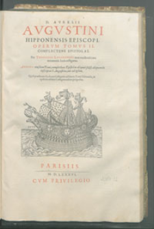 D. Avrelii Avgvstini Hipponensis Episcopi Opervm Tomvs [...]. T. 2, Complectens Epistolas. / Per Theologos Lovanienses [i. e. Ioannes Molanus, Thomas Gosaeus] non mediocri cura innumeris locis castigatus. Appendix eiusdem Tomi, complectens Epistolas aliquot falso aliquando inscriptas S. Augustino, aut ad ipsum [...].