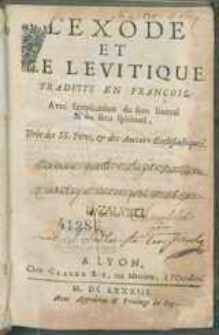 L' exode et le levitique tradvits en françois. Avec l'explication du sens litteral & du sens spirituel. Tirée des SS. Saints Peres, & des Auteurs Ecclesiastiques