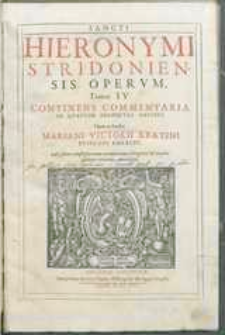 Sancti Hieronymi Stridoniensis Operum, tomus IV continens commentaria in quatuor prophetas maiores. Opera ac studio Mariani Victorii Reatini […].