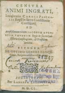 Censvra Animi Ingrati Lucubratio Caroli Paschalii Regij in sacro Consistorio Consiliarij [...]. Eivsdem De Optimo Genere Elocvtionis, Scriptio antehac edita, nunc emendatior.