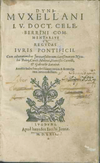 Dyni Mvxellani I.V. Doct. Celeberrimi Commentarivs In Regvlas Ivris Pontificii / Cum solitis Additionib. D. Nicolai Boerii [...] ; Omnia nouißime recognita & ab infinitis prope mendis [...] repurgata [...] studio & industria Caroli Molinaei [...].