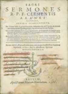 Sacri sermones R. P. F. Clementis Aranei Ragusei ordinis praedicatorum. Pro diebus festis a prima Dominica Aduentus usque ad Cineres ; & subinde per omnes ferias Quadragesimae, usque ad tertiam feriam Paschae [...].