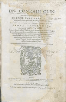 Dn. Conradi Clingii […] Catechismvs Catholicvs, summam christianae institutionis III. Libris succinctim coplectens. Item avtoris eivsdem alid insigne volvmen, inscriptvm Svmma theologica […].