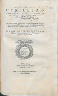 S. Patris Nostri Cyrilli Archiepiscopi Hierosolymorvm Catecheses illuminatorum Hierosolymis XVIII & quinque mystagogycae. Quae tempore quidem Hieronymi & Damasceni extabant, vt ipsi testantur: proximis vero aliquot seculis [...].