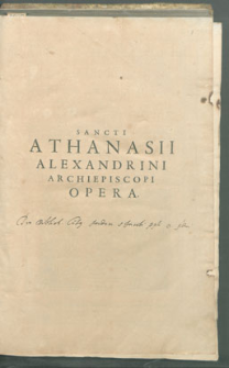 Sancti Athanasii Magni, Alexandrini Archiepiscopi [...], Opera Quæ Extant Omnia : Nunc demum præter cæteras editiones indefesso labore, solertique studio & industria doctißmorum virorum post primam Græcolatinam Germanicam editionem correcta & aucta: deinde variis annotationibus & innumeris Scripturæ sacræ locis margini adscriptis locupletata. Adiecta postremo varia eiusdem opuscula, aut nunquam antehac typis excusa, aut seorsum edita [...].