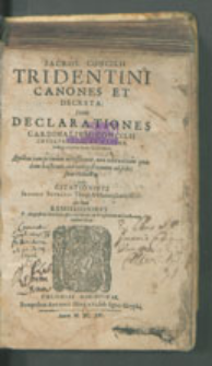 Sacros. Concilii Tridentini Canones et decreta : item Declarationes cardinalium Concilii interpretum, / ex ultima recognitione Ioan. Gallemart. Quibus iam primum accesserunt, non editae etiam quaedam hactenus, aut indigestae, nunc ad sedes suas reductae : cvm citationibvs Ioannis Sotealli [... et].