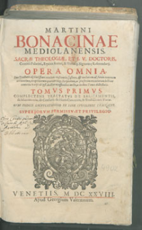 Martini Bonacinae [...] Opera Omnia [...] in duos Tomos distributa. Tomvs Primvs Complectens Tractatvs de Sacramentis, de Matrimonio, de Censuris, de Honoris Canonicis et Tractationes Variae [...]. Cvm indice [...].