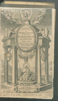 Commentariorvm Ac Dispvtationvm in Vniuersam doctrinam D. Thomæ De Sacramentis Et Censvris Tomi duo […].