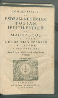Commentarivs In Esdram, Nehemiam, Tobiam, Ivdith, Esther Et Machabæos. Avctore R. P. Cornelio Cornelii A Lapide [...],