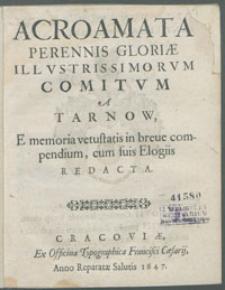 Acroamata Perennis Gloriae Illvstrissimorvm Comitvm A Tarnow : E memoria vetustatis in breue compendiumm, cum suis Elogiis Redacta / [Jan Łobżyński].