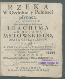 Rzeka W Ozdobie y Pełnośći płynąca Na Pogrzebie [...] Ioachima Ze Mstowa Mstowskiego Opata Czyrzyckiego / Przez X. Pawła Paczoskiego [...] Vkazana W Kośćiele Czyrzyckim dnia 18. Marca Roku Pańsk: 1655.