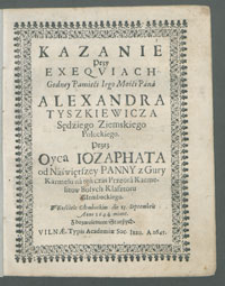 Kazanie Przy Exeqviach Godney Pamięci [...] Pana Alexandra Tyszkiewicza Sędziego Ziemskiego Połockiego / Przez Oyca Jozaphata od Naświętszey Panny z Gury [!] Karmelu na ten czas Przeora Karmelitow Bosych Klasztoru Głembockiego, W Kościele Głembockim die 13. Septembris Anno 1644. miane [...].