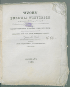 Wzory budowli wieyskich na 24 tablicach litograficznych z wskazaniem zasad do oznaczenia ich obszerności i obrachowania kosztów oraz z dodaniem Nauki stawiania budowli z ubiianéy ziemi, osobną tablicą litograficzną obiasnionéy z polecenia Kom. Rząd. Spraw Wewnętrzn. i Policyi / przez A. Czaki ułożone i przez Radę Budowniczą Królestwa Polskiego przeyrzane.