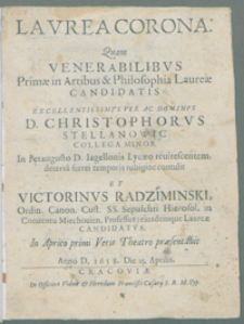 Lavrea Corona : Quam Venerabilibvs Primæ Laureæ Candidatis [...] D. Christophorus Stellanowic [...] contulit et / Victorinus Radziminski [...] præsentauit Anno D. 1658, Die 13 Aprilis.