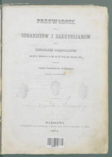 Przewodnik dla organistów i zakrystjanów przy kościołach parafialnych rzymsko-katolickich. Ułożony przez proboszcza w Mniszku Dyecezji sandomierskiej.