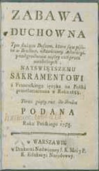 Zabawa Duchowna Tym służąca Duszom, ktore są wpisane w Bractwo, ustawiczney Adoracyiy nad grodzenia uiętey czci przez przez niezbożnych, Nayswiętszemu sakramentowi z Francuskiego ięzyka na Polski przetłumaczona w Roku 1688. Teraz piąty raz do druku podana Roku Pańskiego 1785.