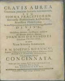 Clavis Aurea Omnium pandens sacraria Scientiarum, seu summa praeceptorum iniversae Praeliminaris Aristotelico Scotisticae Philosophiae In tres Disputationes quindecim absolutas Quaestionibus divisa, Ac Utilissima claritate, clarissimaq; utilitate [...].