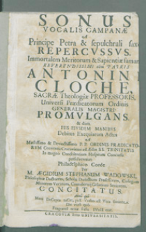 Sonus Vocalis Campanæ A Principe Petra & sepulchrali saxo Repercvssvs Immortalem Meritorum & Sapientiæ famam [...] Antonin Cloche [...] Promvlgans [...] / Per M. Ægidium Stephanum Wadowski [...] Concitatus [...].