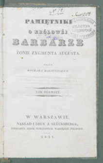Pamiętniki o królowej Barbarze żonie Zygmunta Augusta. T. 1.