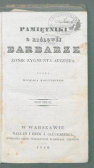 Pamiętniki o królowej Barbarze żonie Zygmunta Augusta. T. 2.