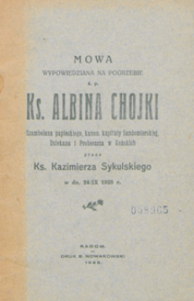 Mowa wypowiedziana na pogrzebie ś. p. Ks. Albina Chojki Szambelana papieskiego, kanon. kapituły Sandomierskiej, Dziekana i Proboszcza w Końskich [...]. w dn. 24/IX 1928 r.