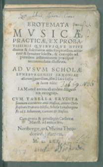 Erotemata mvsicae practicae, ex probatissimis qvibvsqve hvivs diuinae et dulcissimae artis scriptoribus, accurate et breuiter selecta, et exemplis ad puerilem institutionem praecipuae accommodatis illustrata. Ad vsvm scholae Lvnebvrgensis Saxoniae [...] cvm tabela ervdita [...].