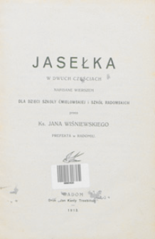 Jasełka w dwuch [!] częściach napisane wierszem dla dzieci szkoły ćmielowskiej i szkół radomskich [...].