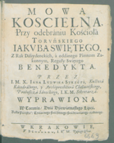 Mowa Kościelna, Przy odebraniu Kościoła Torvńskiego Iakvba Swiętego, Z Rąk Dissydenckich, a oddana Pannom Zakonnym, Reguły Swiętego Benedykta / Przez I. M. X. Iana Lvdwika Strzeza [...], Wyprawiona, W Toruniu, Dnia Dziewiętnastego Lipca, Roku [...] Tysiącnego sześćsetnego sześćdziesiątego siodmego.