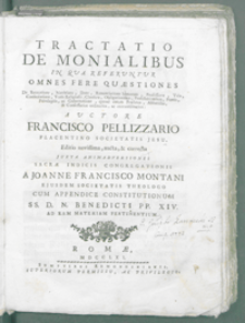 Tractatio De Monialibus, In Qua Referuntur Omnes Fere Quaestiones De Receptione, Novitiatu, Dote, Renunciatione bonorum [...] / Authore P. Francisco Pellizzario [...]. Cum Appendice Constitutionum SS. D. N. Benedicti PP. XIV ad eam materiam pertinentium.