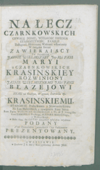 Nałęcz Czarnkowskich chwałę domu, wielkość imienia, starożytność familii zasługami, honorami, wiekami wsławioney w związku swoim zawierający na pogrzebie [...] Maryi z Czarnkowskich Krasińskiey rozwiniony [...] Błażejowi Hrabi na Krasnym, Węgrowie, Dobromilu &c. Krasińskiemu [...] na łez małżeńskich y zawiązanie rany serca przez Xiędza Woyciecha Kłosowicza [...] w r. 1745 ex castro doloris z głębokim respektem podany, a za dozwoleniem Zwierzchności oku publicznemu prezentowany.