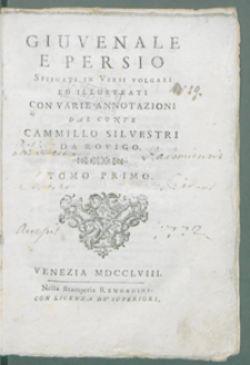 Giuvenale e Persio spiegati in versi volgari ed illustrati con varie annotazioni dal conte Cammillo Sivestri da Rovigio. T. 1.