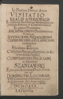 Visitatio realis et personalis Ecclesiarum Parochialium, Hospitalium, Capellarum, Altarium et Confraternitatum in quatuor decanatibus Archidiaconatus Sandomiriensis videlicet: Rudnicensi, Michocinensi, Coprivnicensi et Połanecensi existentibus sub Felicissimis auspicijs […] Constantini Feliciani in Szaniawy Szaniawski […] per me Dominicum Lochman […] Diebus primis Mensis Martij a[nno] 1727 inchoata tandem mense septembri finaliter expedita.