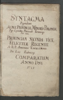 Syntagma pastoralium Almae Provinciae Minoris Poloniae post Capitulum Provinciale Tarnoviense pro tunc provinciam secunda vice feliciter regente A. R. P. Andrea Kwiecinski pro loco radomiensi comparatum Anno D[omi]ni 1731.