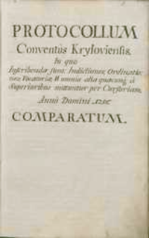 Protocollum Conventus Kryłoviensis. In quo Inscribendae sunt: Indictiones, Ordinationes, Vocatoriae, & omnia lia quaecunq[ue], a Superioribus mittuntur per Cursoriam. Anno Domini 1756. Comparatum.
